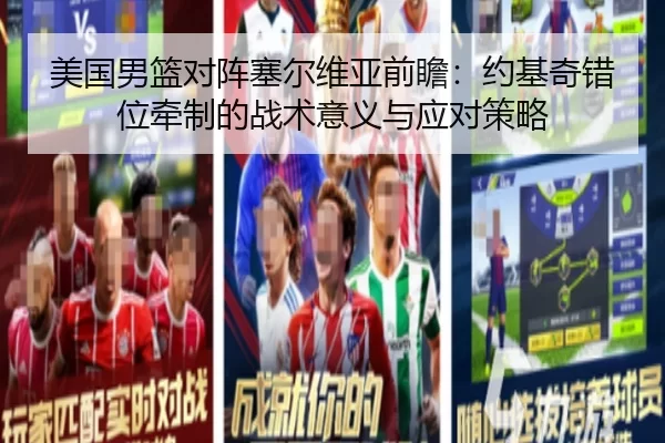 美国男篮对阵塞尔维亚前瞻：约基奇错位牵制的战术意义与应对策略